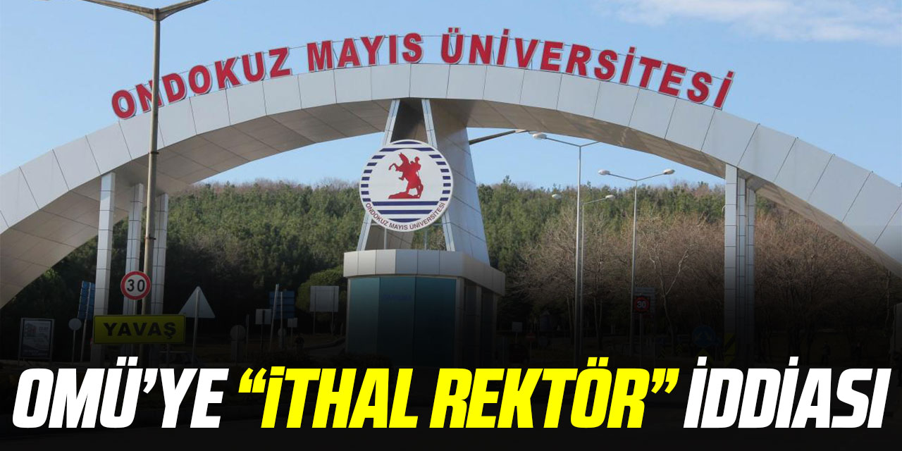 OMÜ’YE “İTHAL REKTÖR” İDDİASI