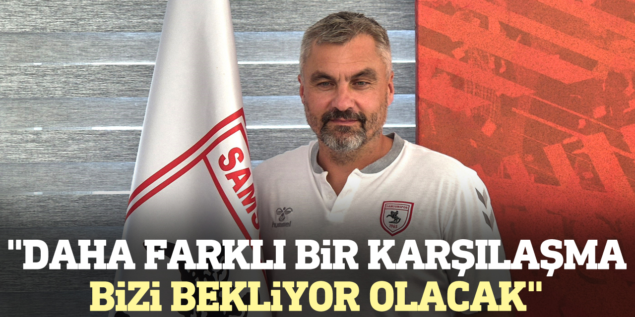 "Daha farklı bir karşılaşma bizi bekliyor olacak"