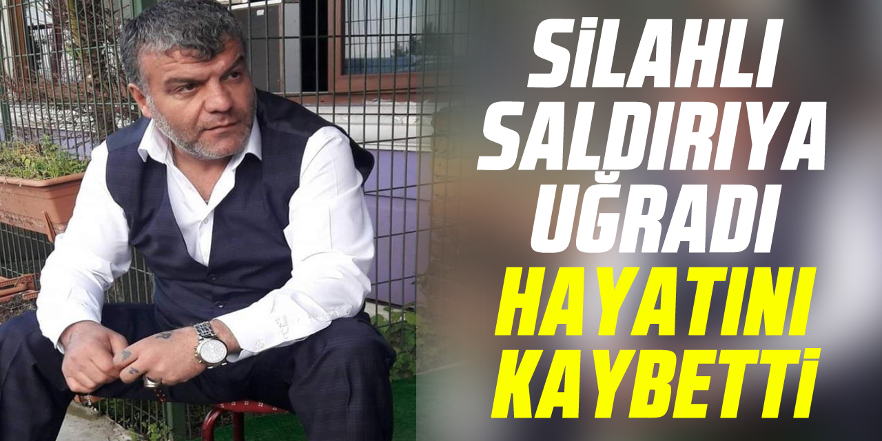 silahlı saldırıya uğraDI HAYATINI KAYBETTi