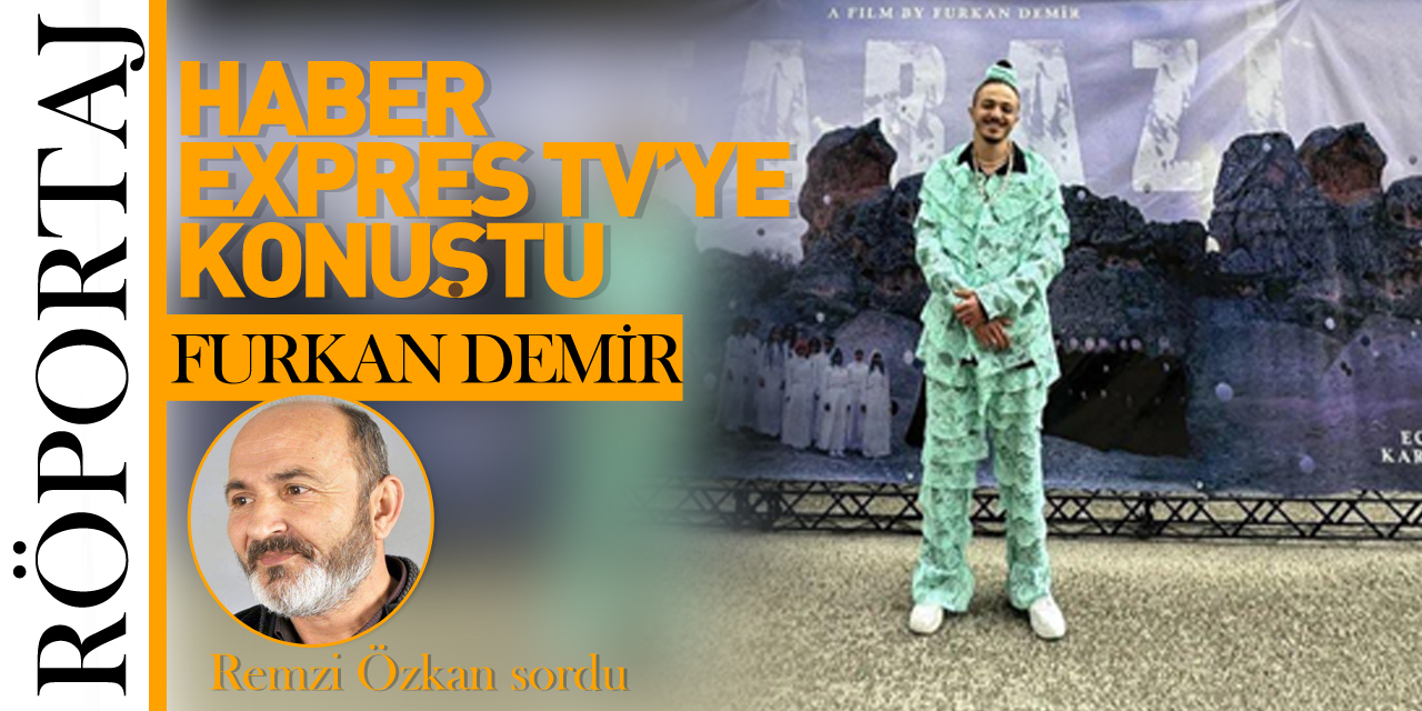 FURKAN DEMİR HABER EXPRESTV'YE KONUŞTU!