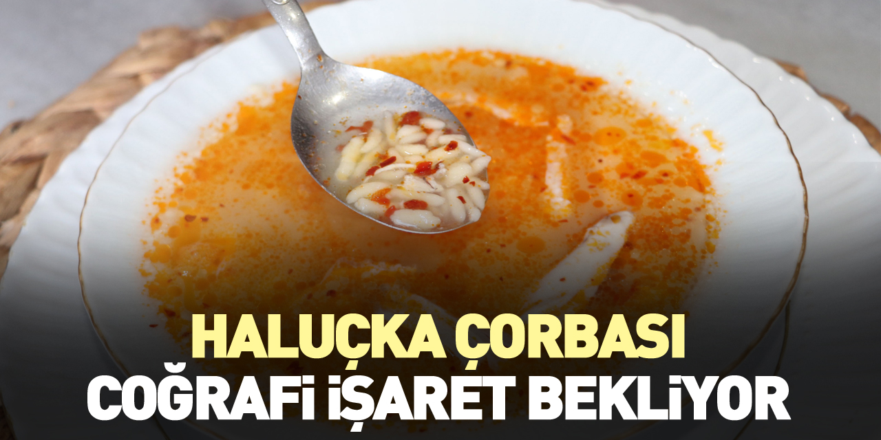 Haluçka çorbası coğrafi işaret bekliyor