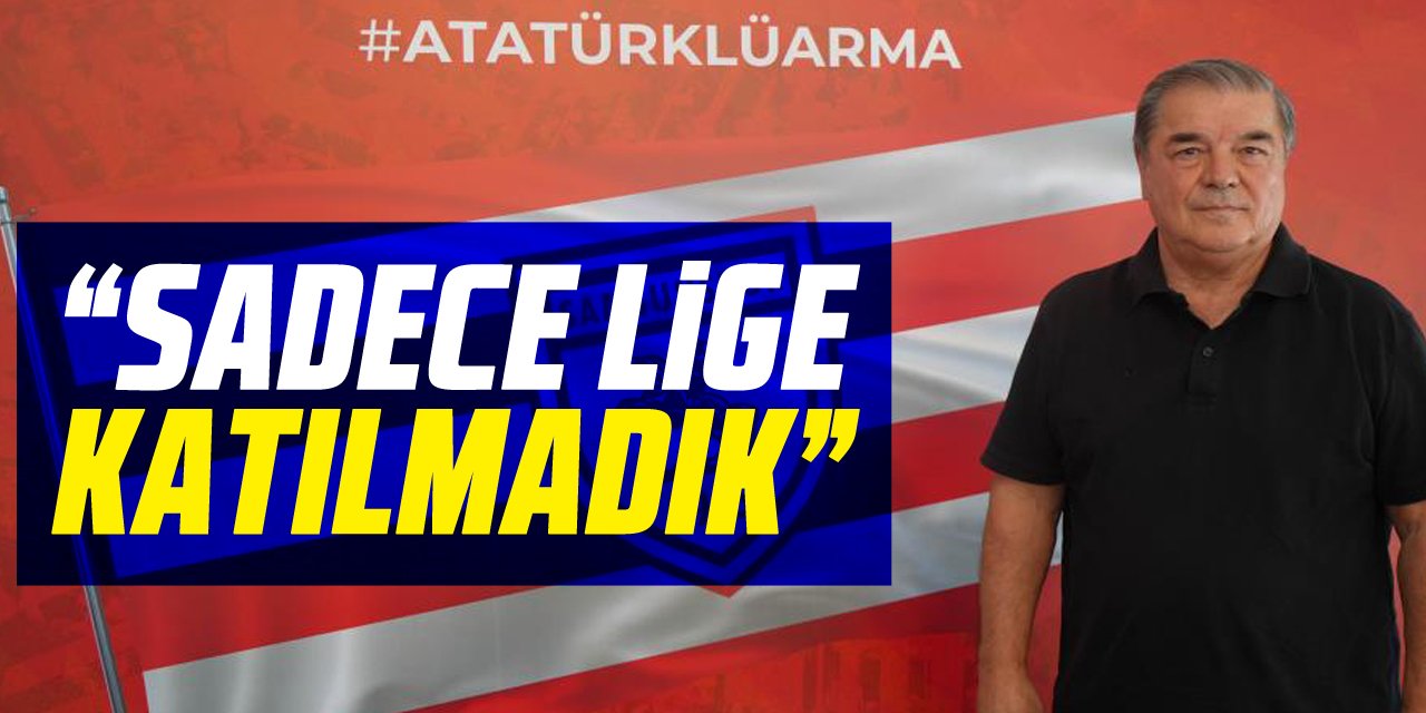 “Sadece lige katılmadık”