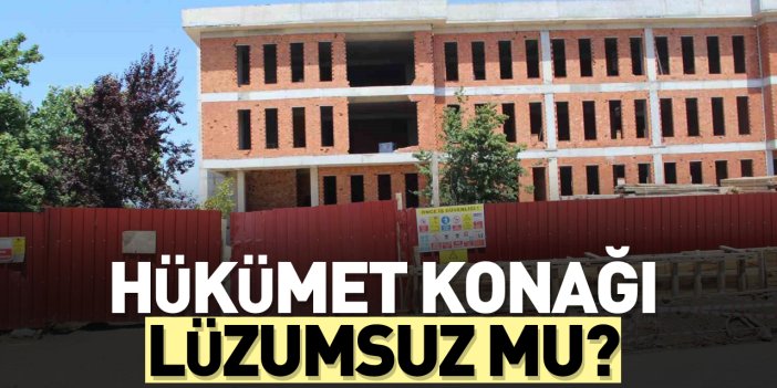 Hükümet Konağı Lüzumsuz mu?