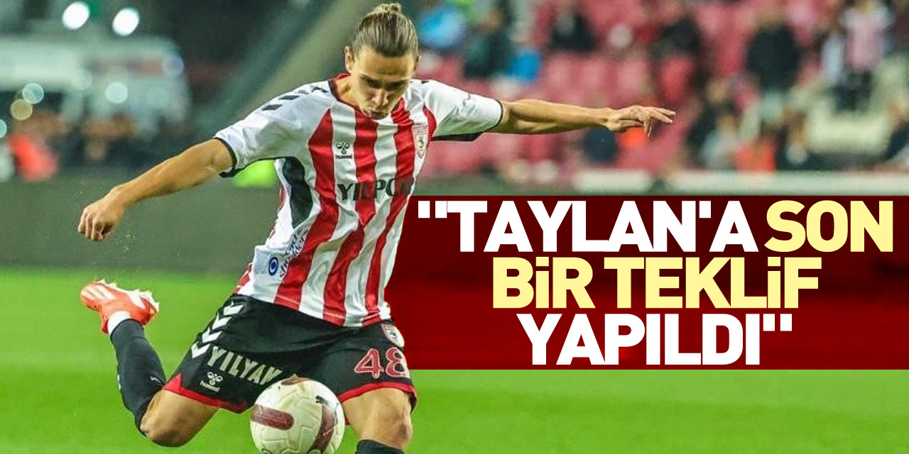 "Taylan'a son bir teklif yapıldı"