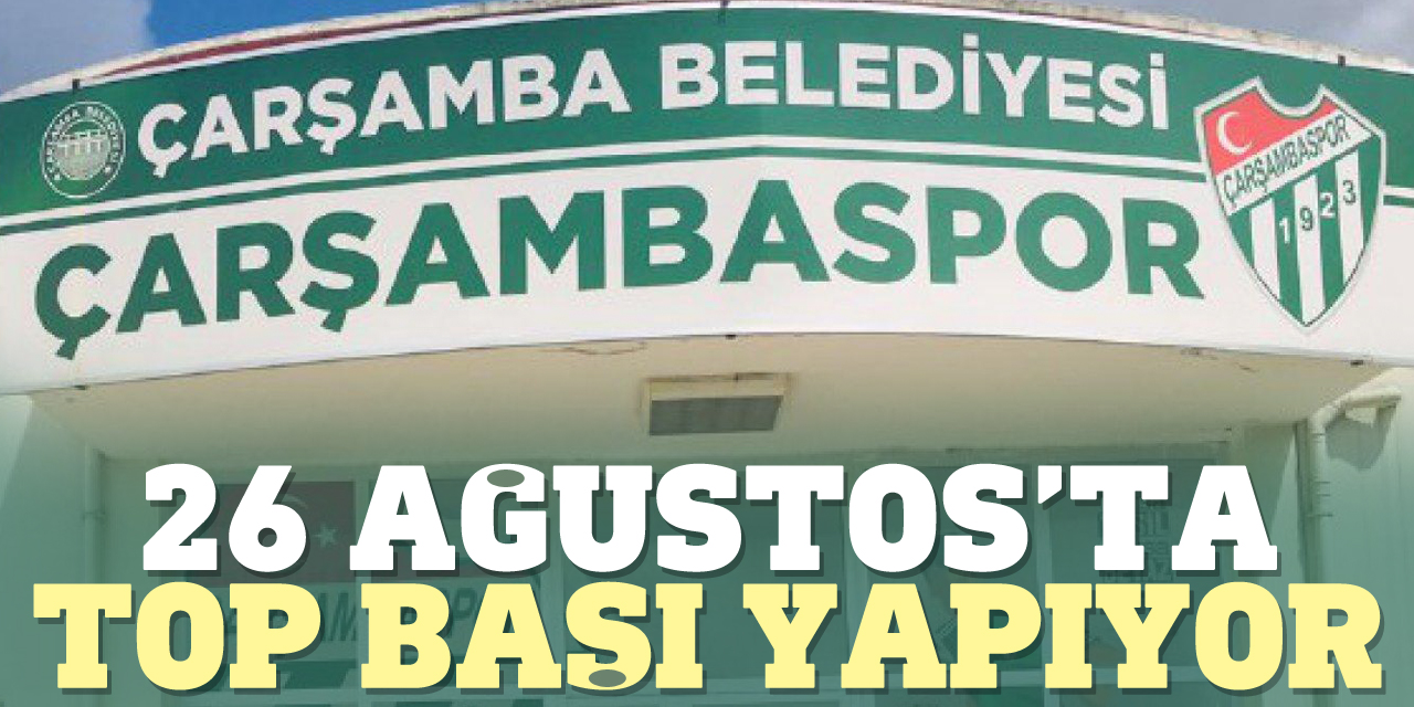 ÇARŞAMBASPOR, 26 AĞUSTOS’TA TOP BAŞI YAPIYOR