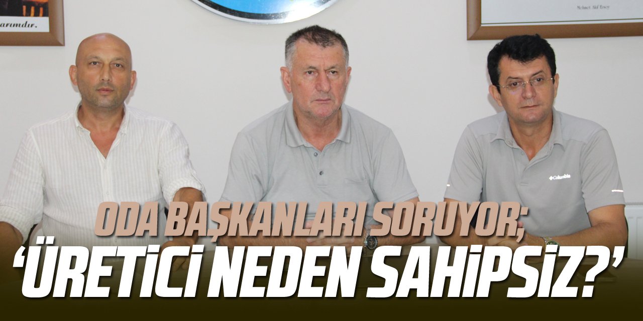 ODA BAŞKANLARI SORUYOR; ‘ÜRETİCİ NEDEN SAHİPSİZ?’