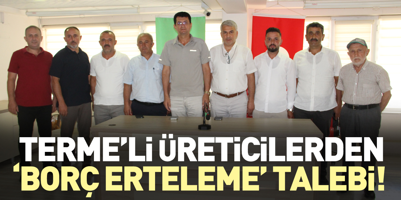 Terme’li üreticilerden ‘borç erteleme’ talebi!