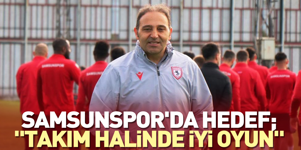 Samsunspor'da hedef "takım halinde iyi oyun"