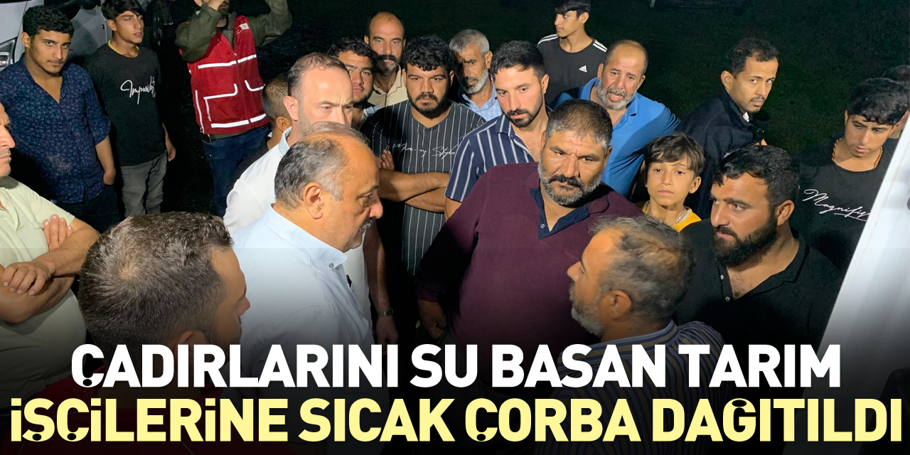 Çadırlarını su basan tarım işçilerine sıcak çorba dağıtıldı