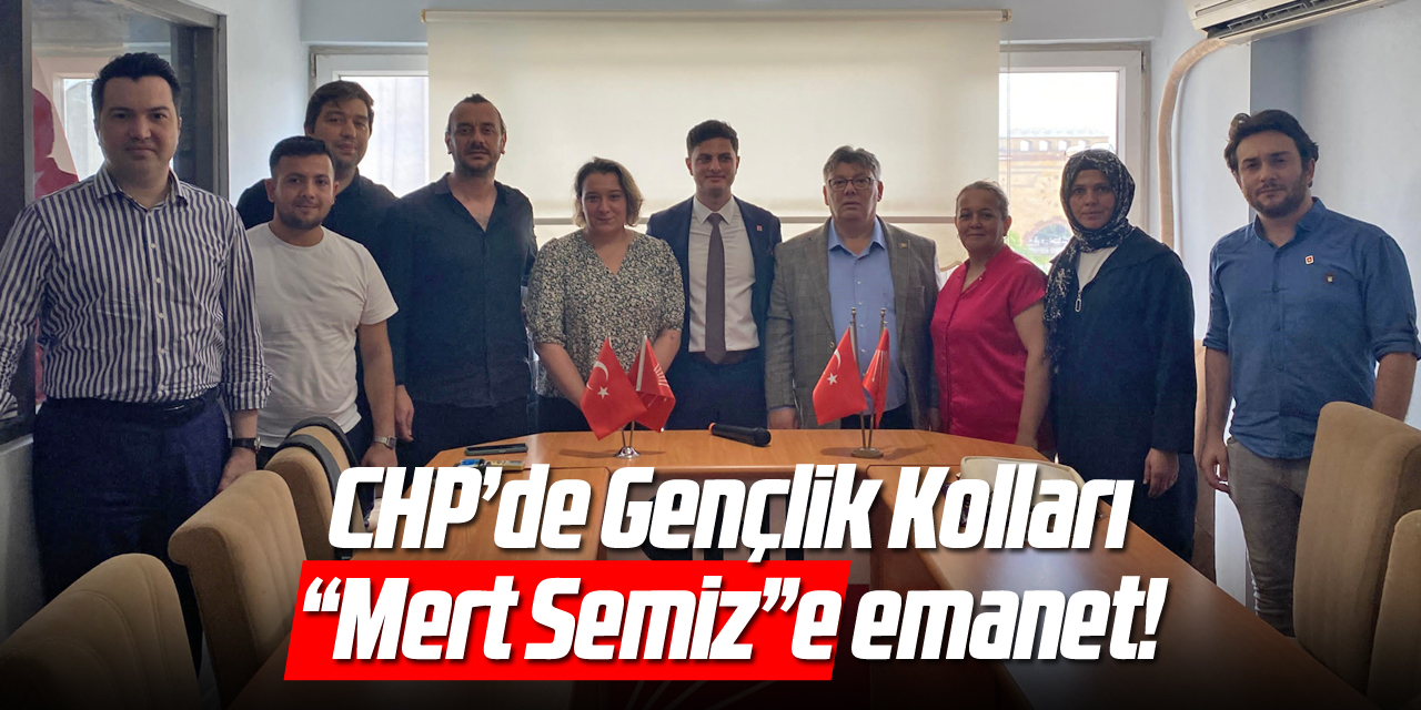 CHP’de Gençlik Kolları “Mert Semiz”e emanet!