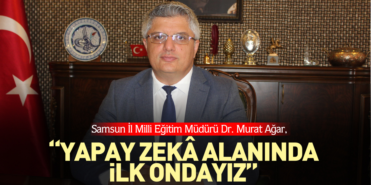 Müdür Ağar, “Yapay Zekâ Alanında ilk ondayız”