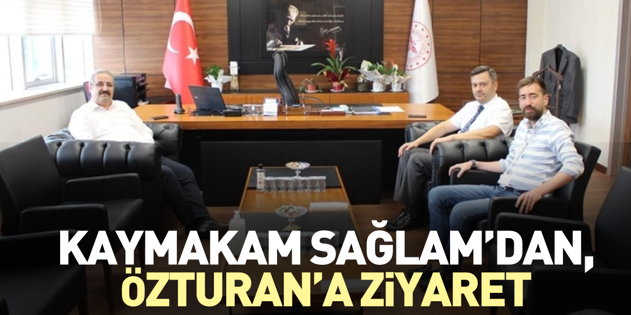 KAYMAKAM SAĞLAM’DAN, ÖZTURAN’A ZİYARET