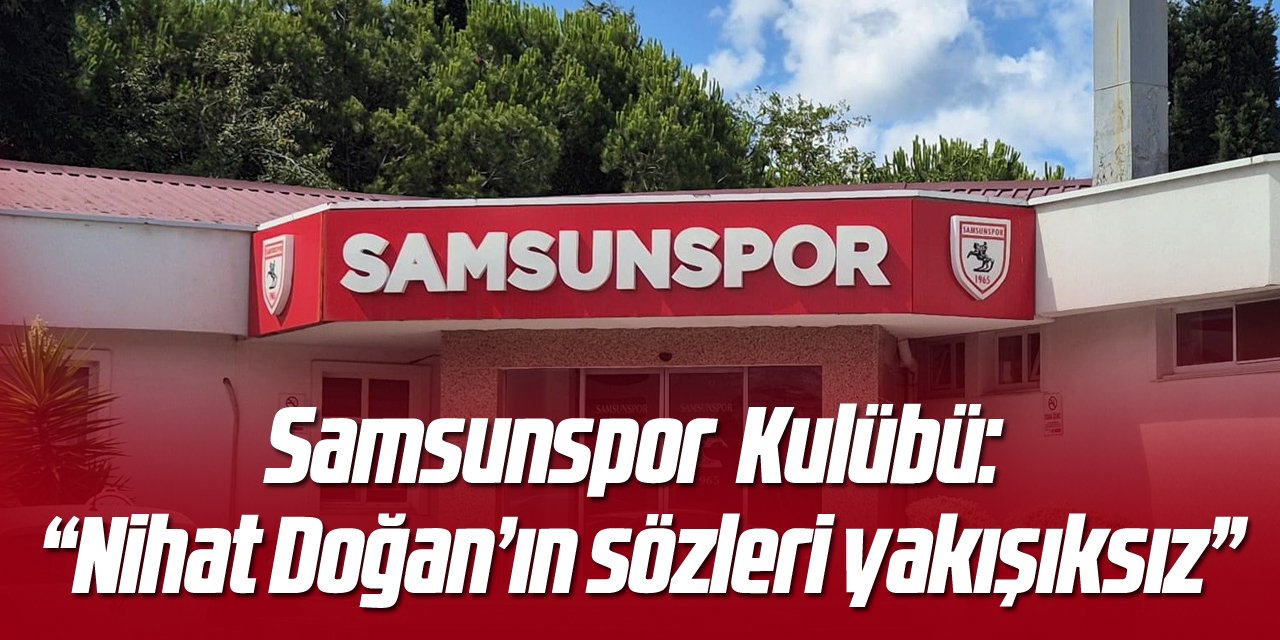 Samsunspor: “Nihat Doğan’ın sözleri yakışıksız”