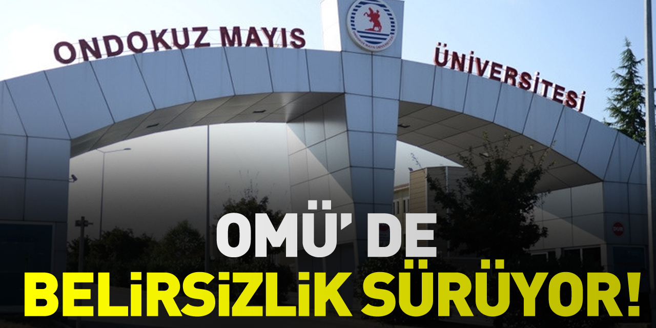 OMÜ’ DE BELİRSİZLİK SÜRÜYOR!