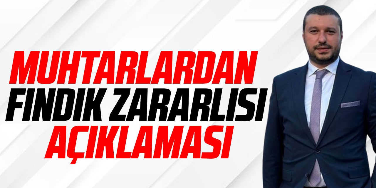 MUHTARLARDAN FINDIK ZARARLISI AÇIKLAMASI