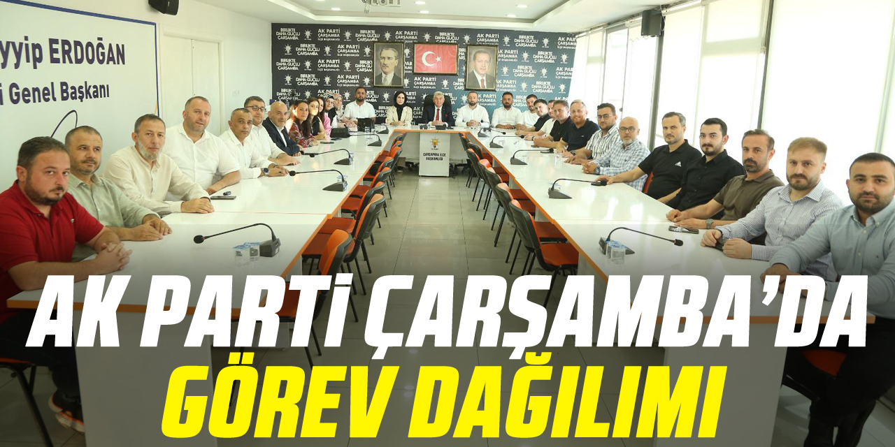 AK Parti Çarşamba’da görev dağılımı