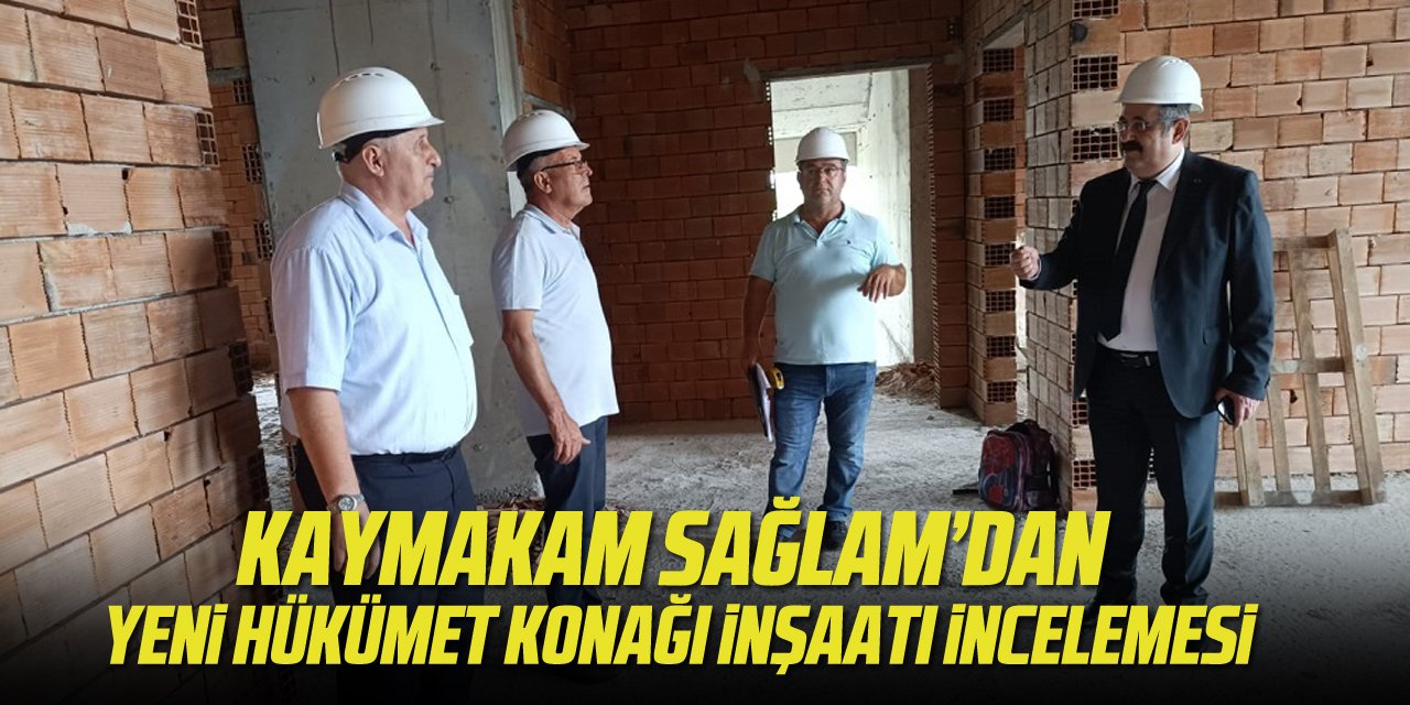 KAYMAKAM SAĞLAM HÜKÜMET KONAĞI’NI İNCELEDİ