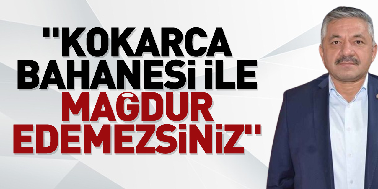 "Kokarca Bahanesi ile Mağdur Edemezsiniz"