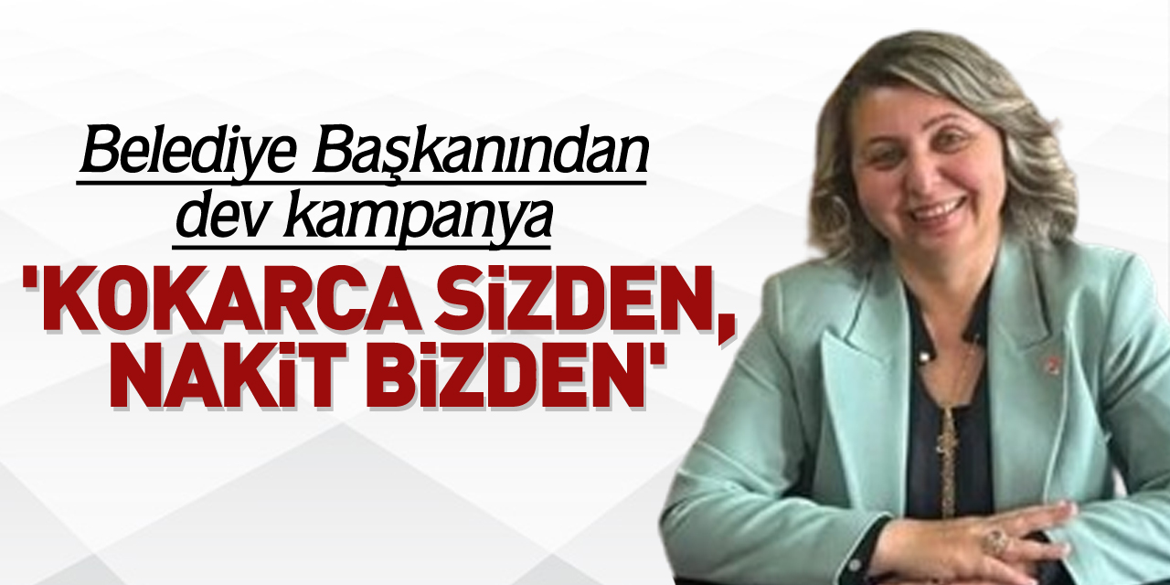 Belediye Başkanından dev kampanya  'KOKARCA SİZDEN, NAKİT BİZDEN'