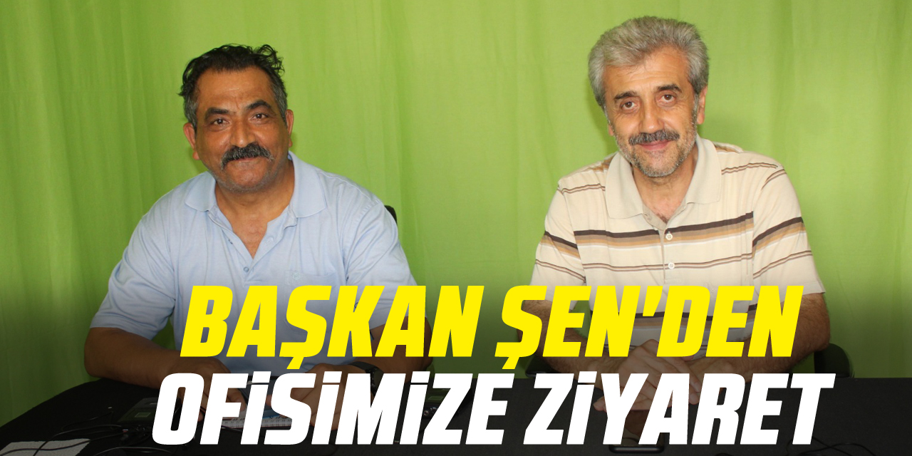 Başkan Şen'den Ofisimize ziyaret