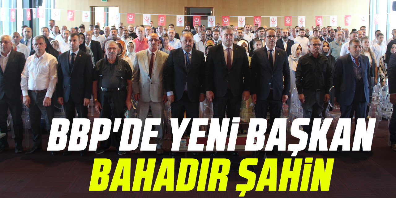 BBP'de Yeni Başkan Bahadır Şahin