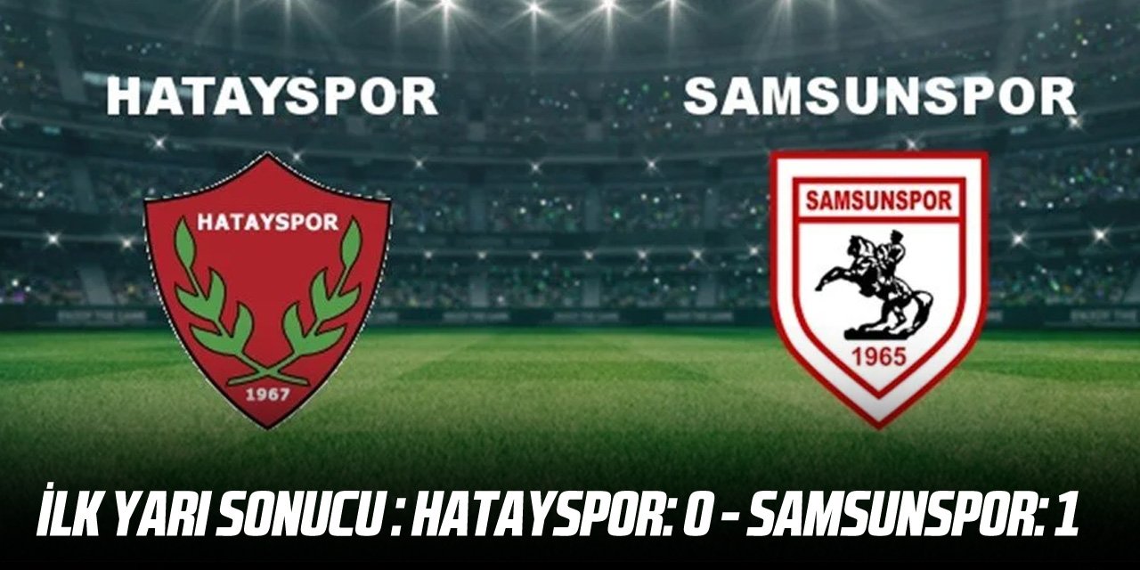 CANLI | Hatayspor - Samsunspor Canlı Yayın İzle İlk Yarı Sona Erdi