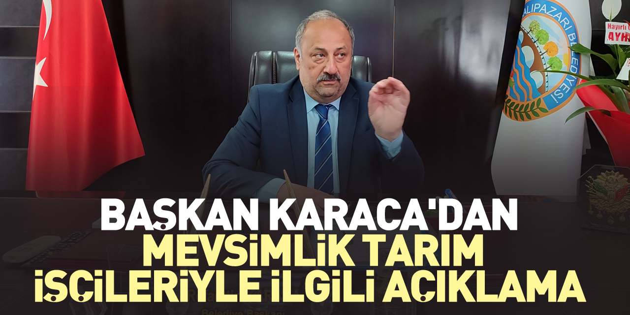 BAŞKAN KARACA'DAN MEVSİMLİK TARIM İŞÇİLERİYLE İLGİLİ AÇIKLAMA