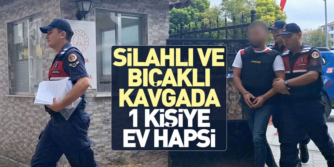 Silahlı ve bıçaklı kavgada 1 kişiye ev hapsi