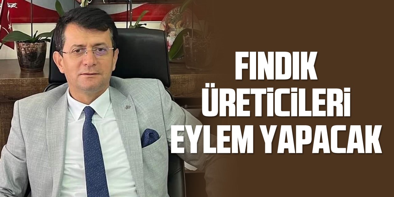 Fındık üreticileri eylem yapacak