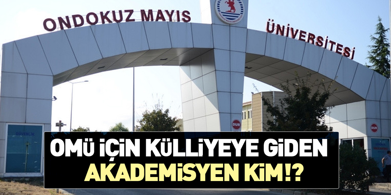 OMÜ İÇİN KÜLLİYEYE GİDEN AKADEMİSYEN KİM!?