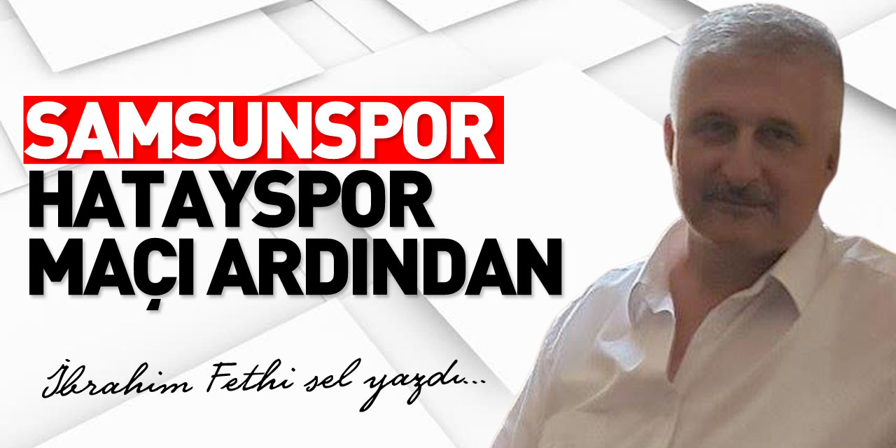 SAMSUNSPOR HATAYSPOR MAÇI ARDINDAN