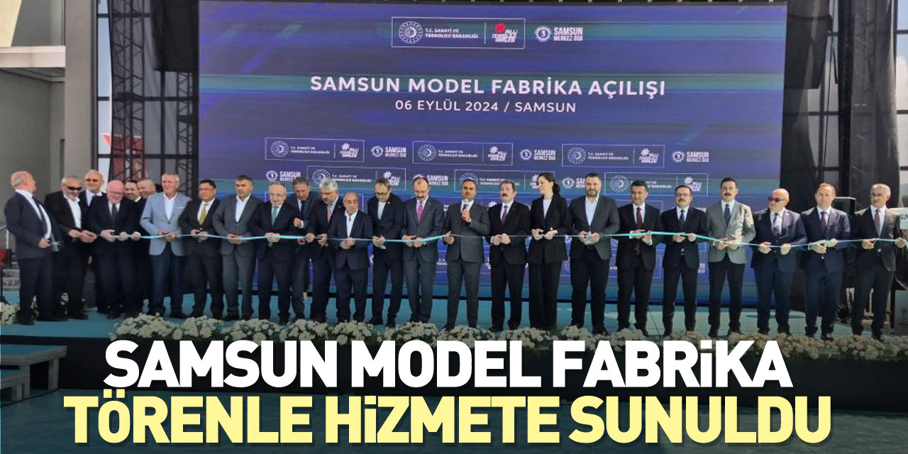 Samsun Model Fabrika törenle hizmete sunuldu