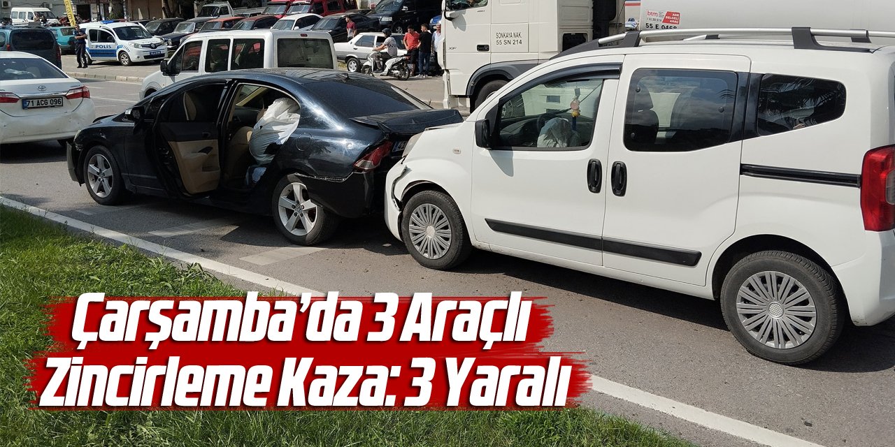 Çarşamba’da 3 Araçlı Zincirleme Kaza: 3 Yaralı