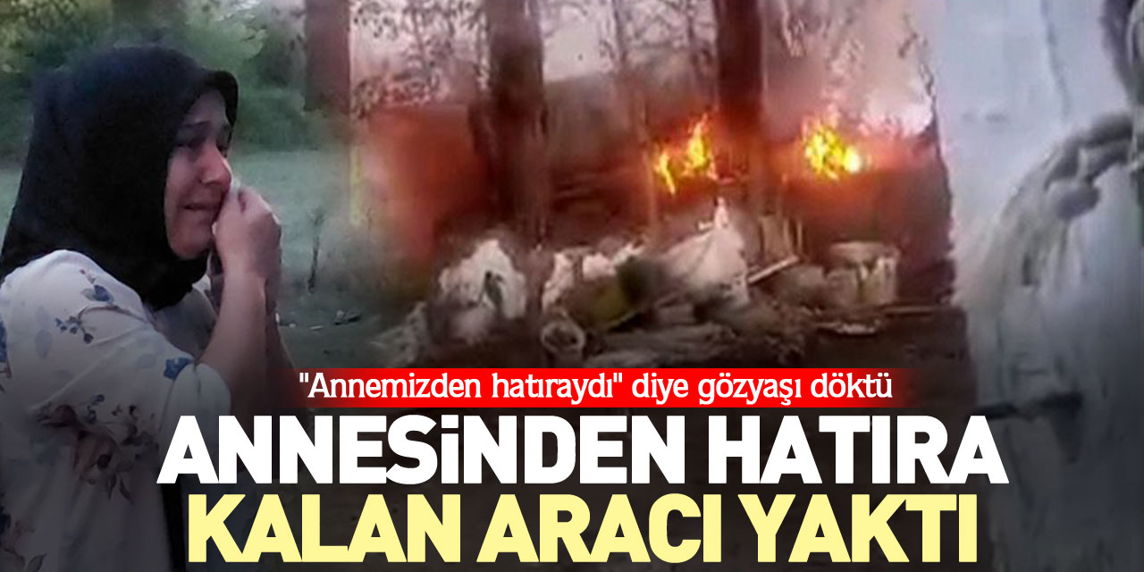 ANNESİNDEN HATIRA KALAN ARACI YAKTI