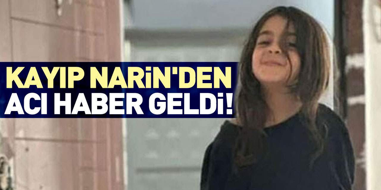 KAYIP NARİN'DEN ACI HABER GELDİ!