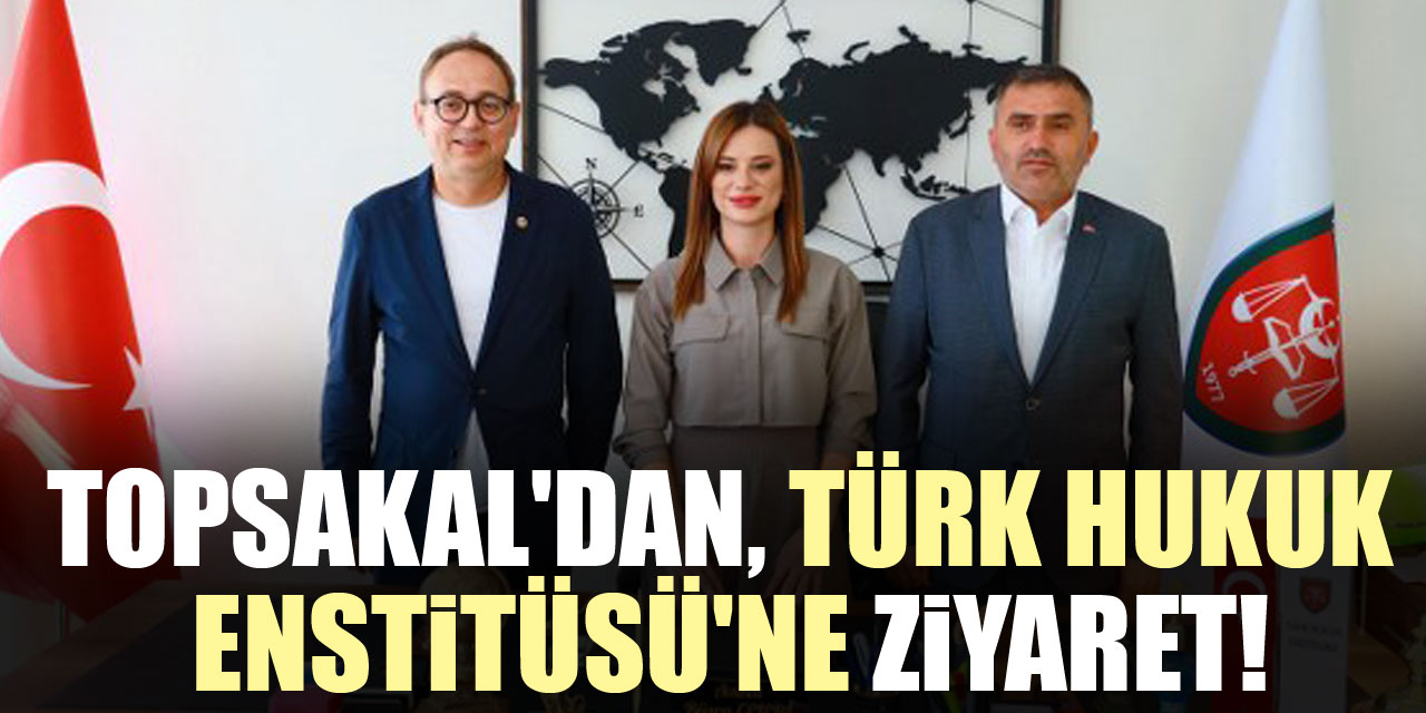 Topsakal'dan, Türk Hukuk Enstitüsü'ne Ziyaret!