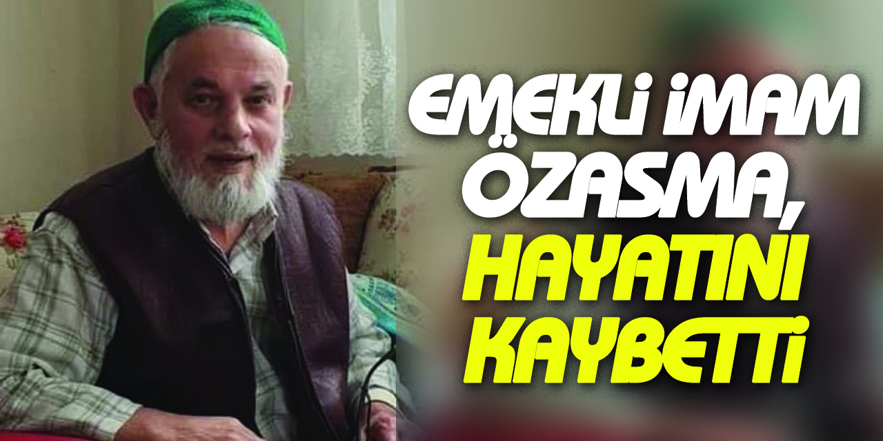 Emekli imam Özasma, hayatını kaybetti