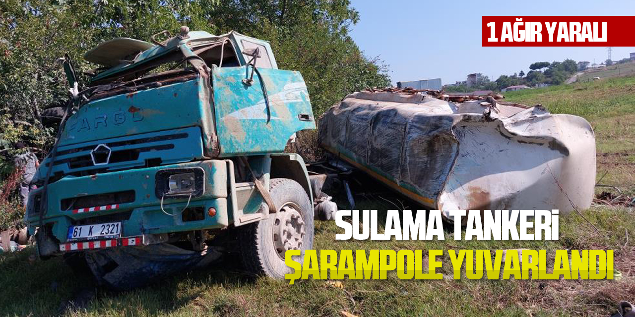 Sulama tankeri şarampole yuvarlandı: 1 ağır yaralı