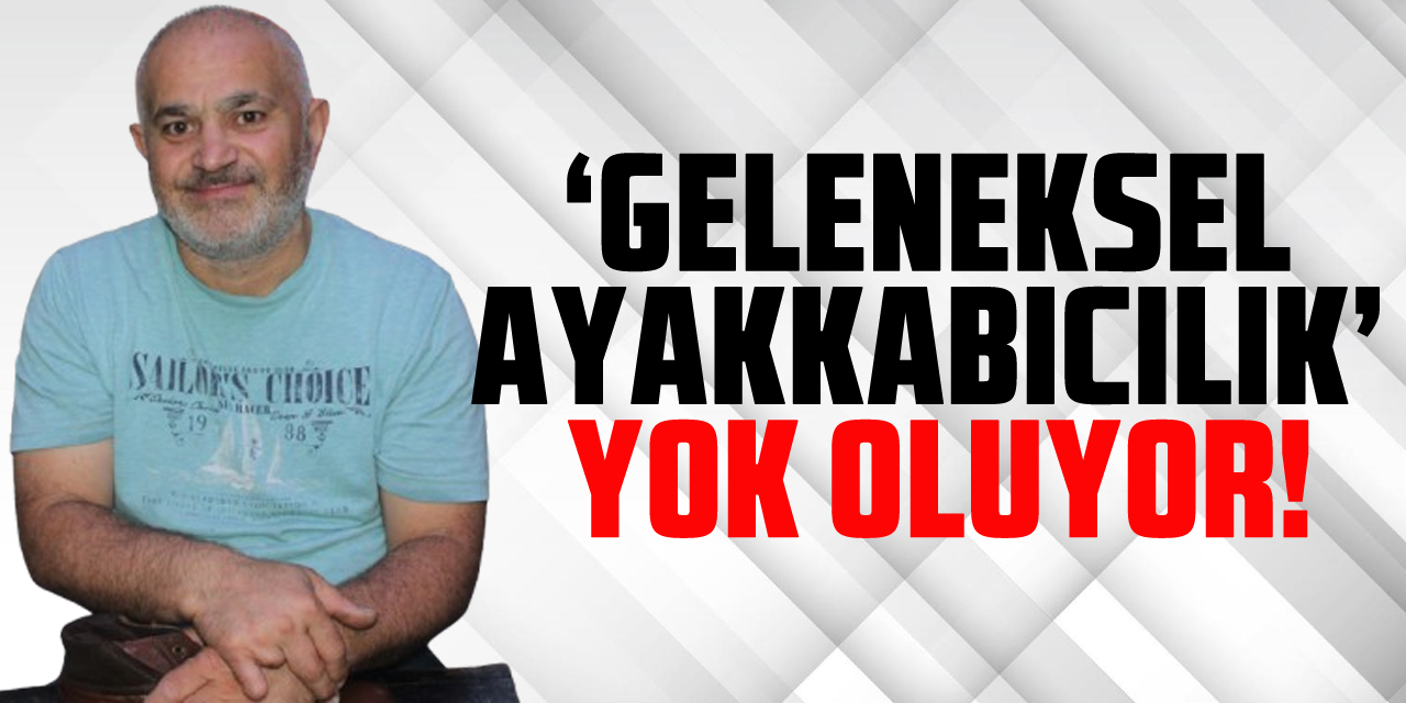 ‘Geleneksel Ayakkabıcılık’ Yok Oluyor!