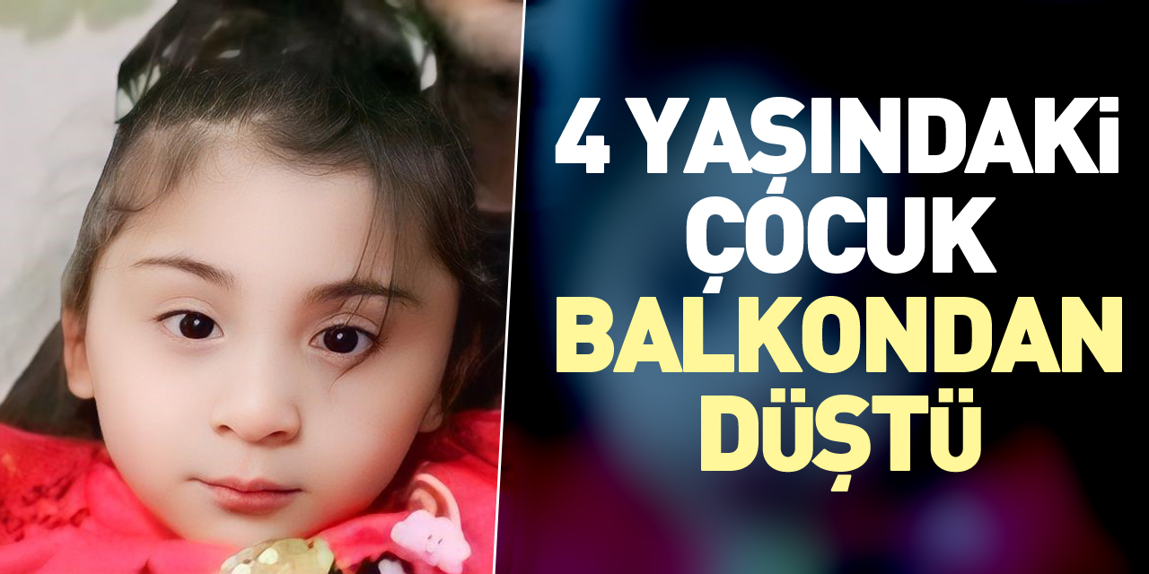 4 yaşındaki çocuk balkondan düştü