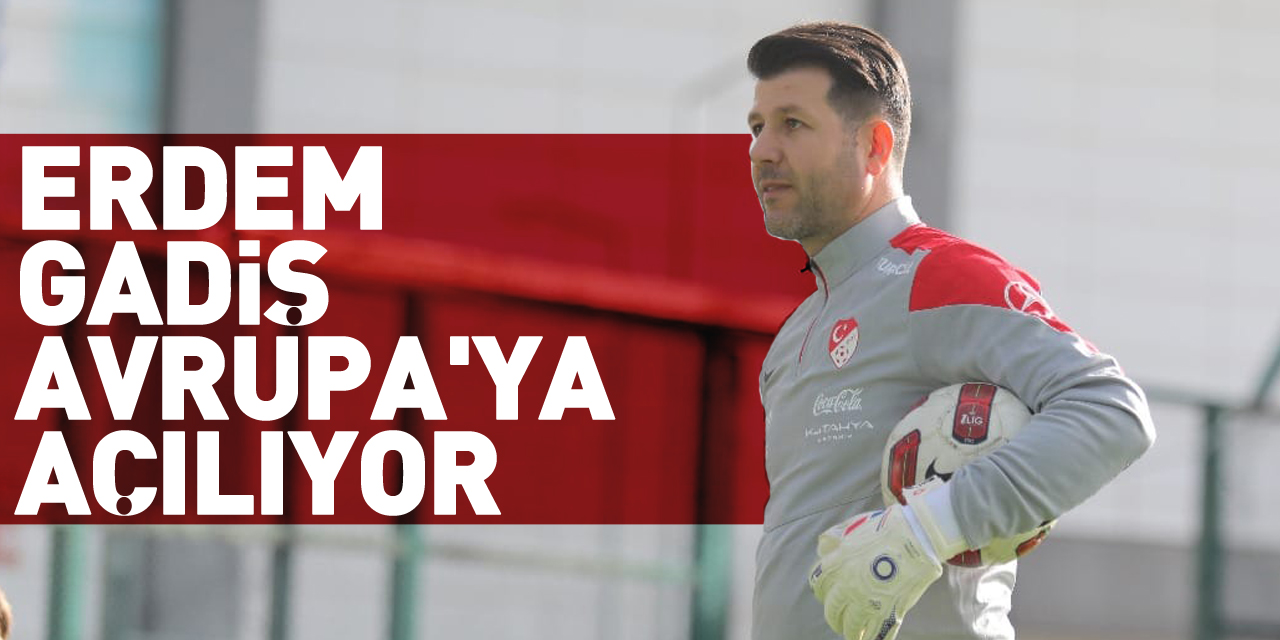 Erdem Gadiş Avrupa'ya açılıyor