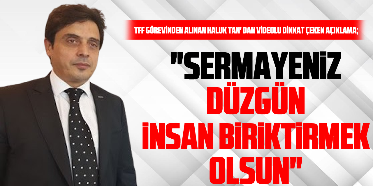 "SERMAYENİZ DÜZGÜN İNSAN BİRİKTİRMEK OLSUN"