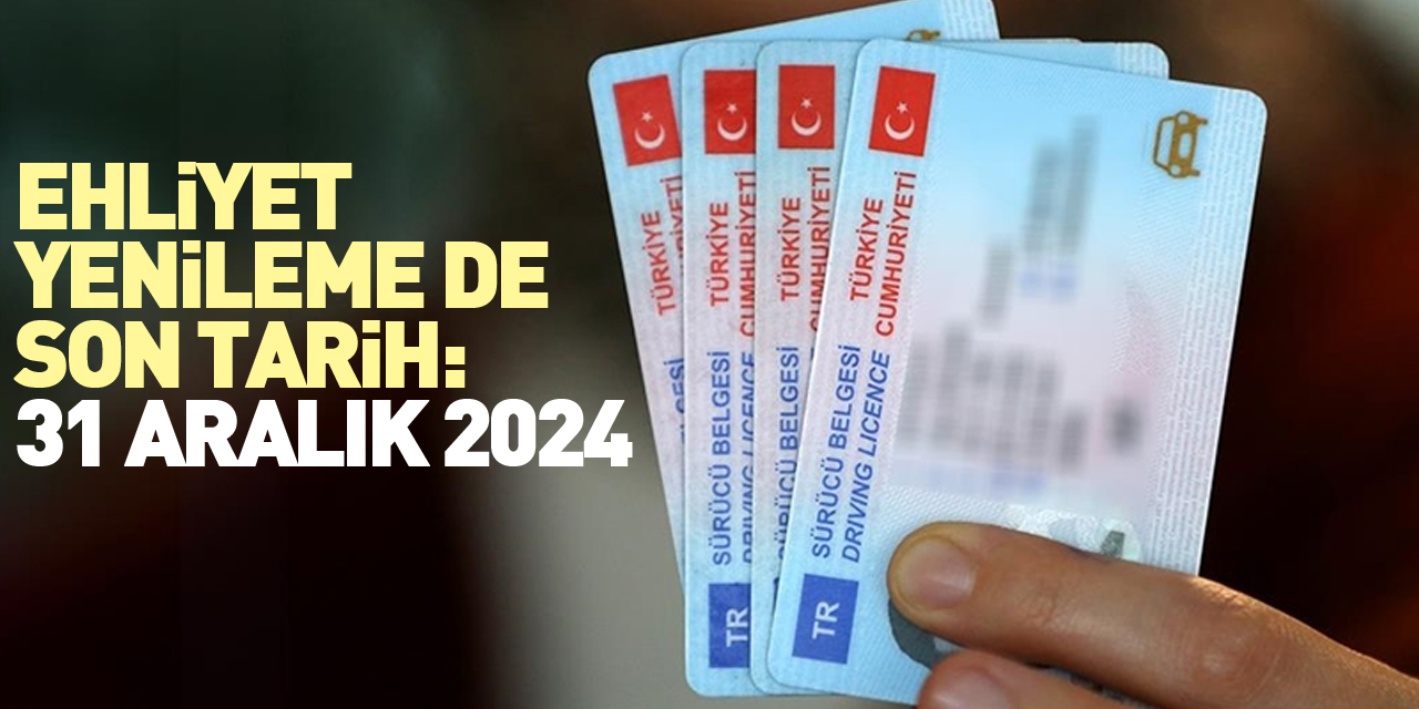 EHLİYET YENİLEME DE SON TARİH: 31 ARALIK 2024