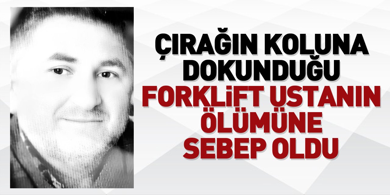 Forklift ustanın ölümüne sebep oldu