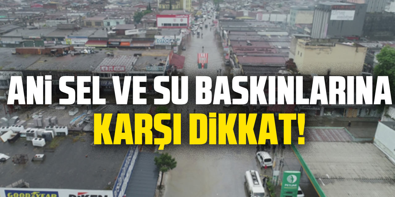 Ani Sel ve Su Baskınlarına Karşı Dikkat!