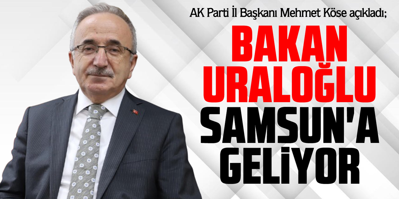 Bakan Uraloğlu Samsun'a Geliyor