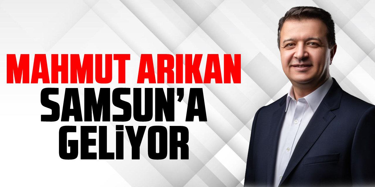 Mahmut Arıkan Samsun’a Geliyor