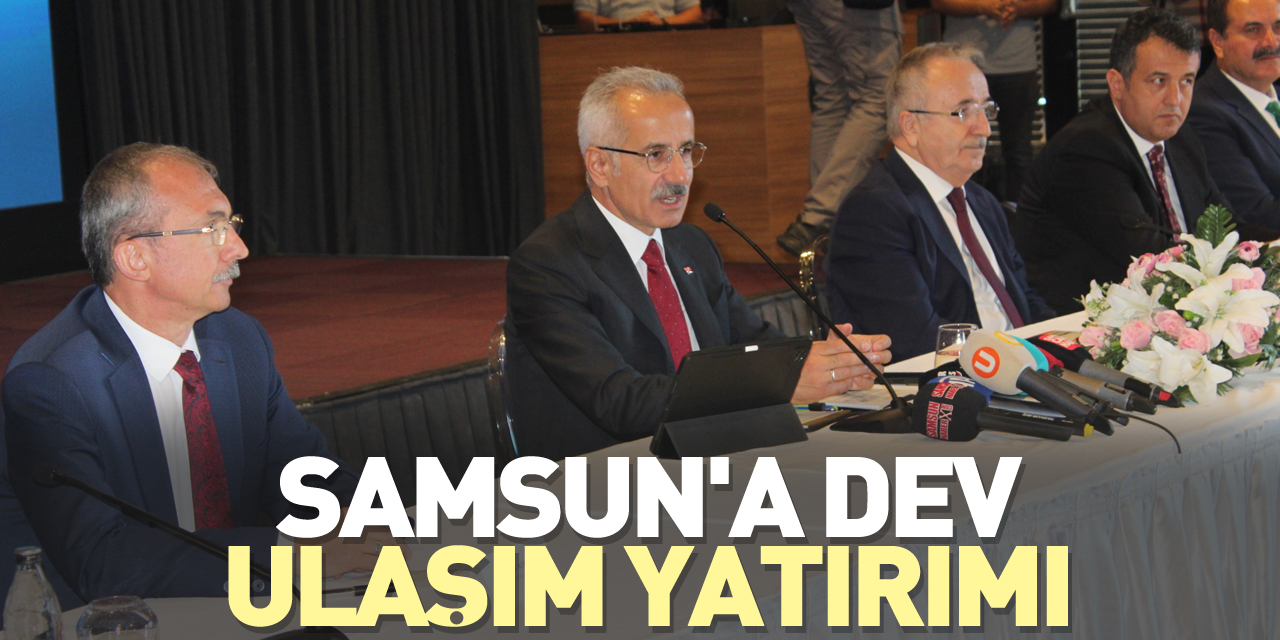 Bakan Uraloğlu: Samsun'a Dev Ulaşım yatırımı