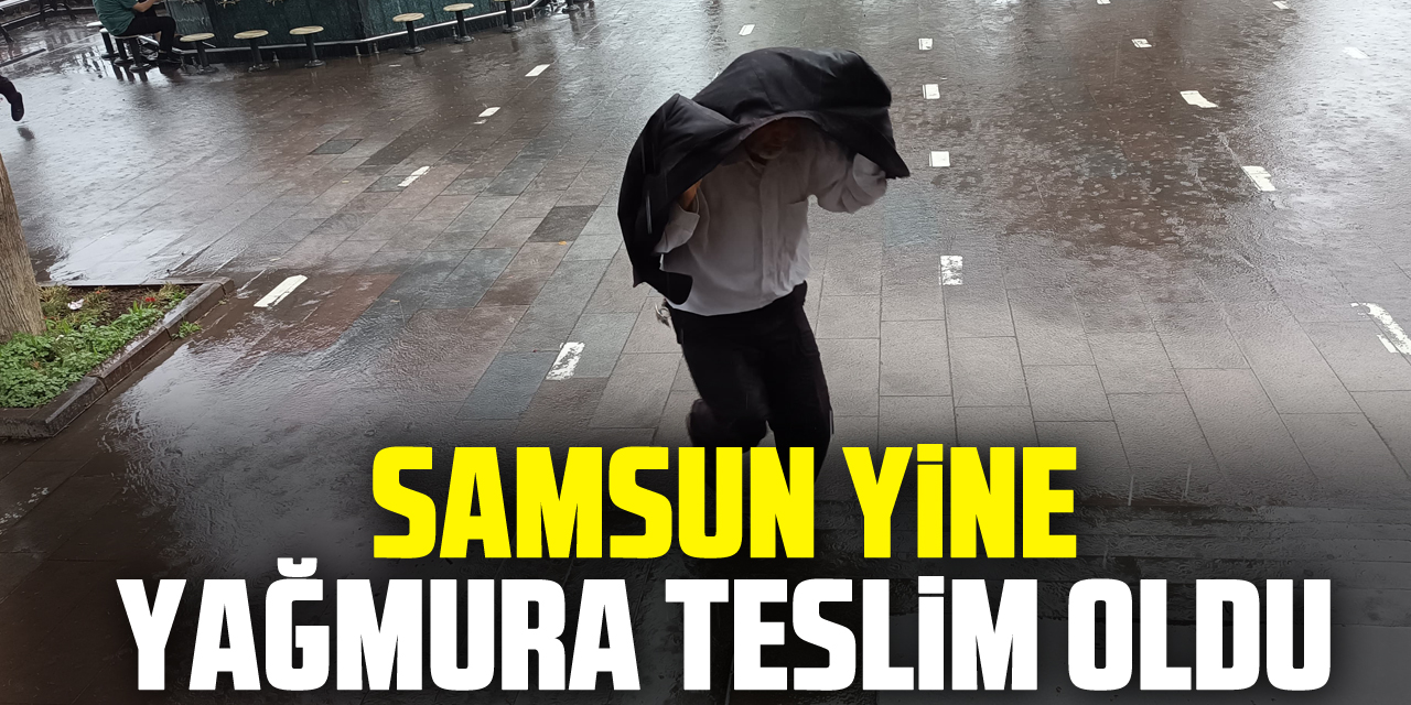 Samsun Yine Yağmura Teslim Oldu