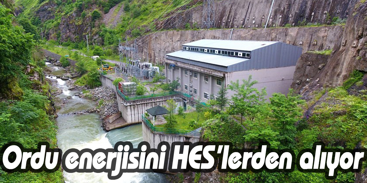 Ordu enerjisini HES’lerden alıyor